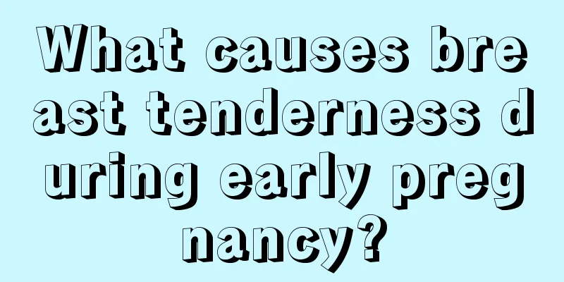 What causes breast tenderness during early pregnancy?