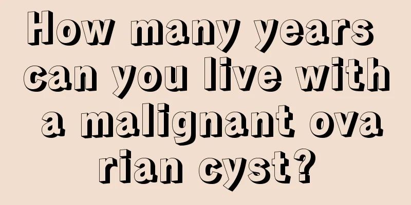 How many years can you live with a malignant ovarian cyst?