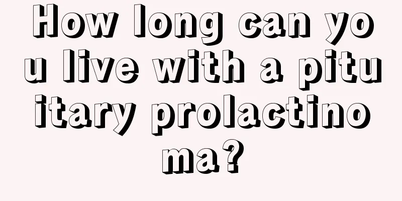 How long can you live with a pituitary prolactinoma?