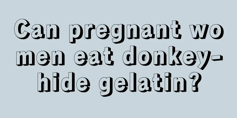 Can pregnant women eat donkey-hide gelatin?