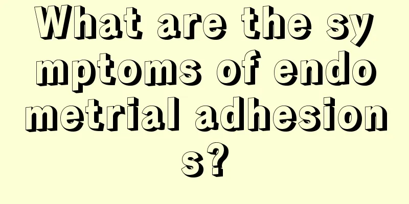 What are the symptoms of endometrial adhesions?