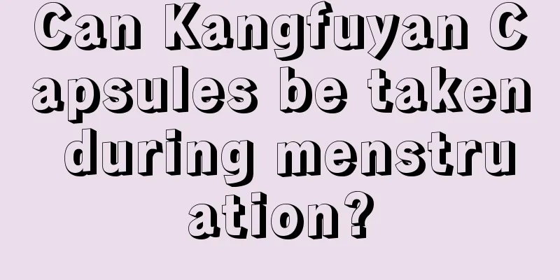 Can Kangfuyan Capsules be taken during menstruation?