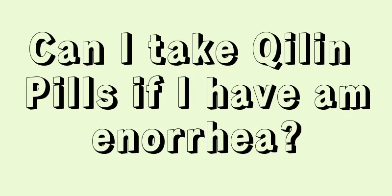 Can I take Qilin Pills if I have amenorrhea?