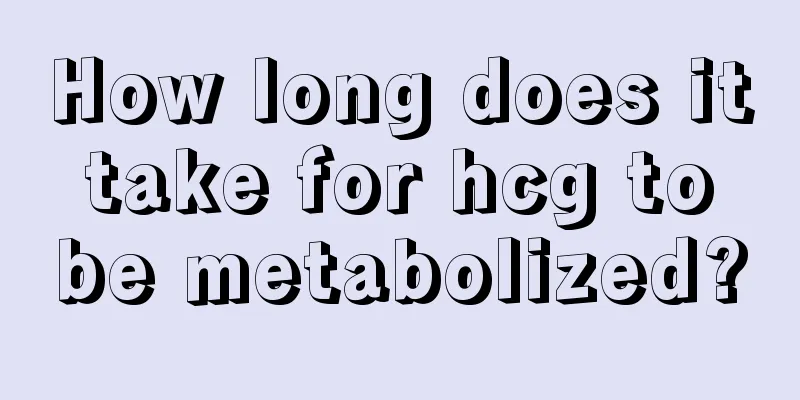 How long does it take for hcg to be metabolized?