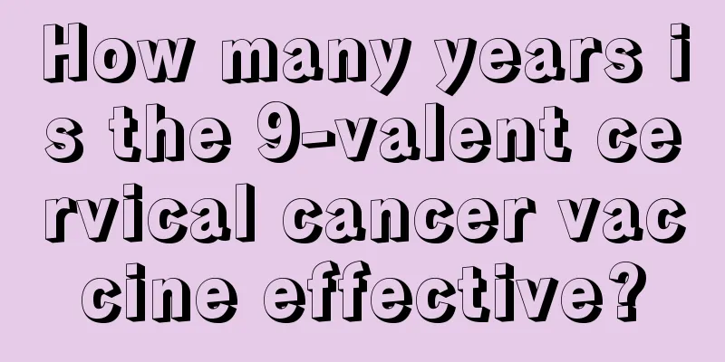 How many years is the 9-valent cervical cancer vaccine effective?