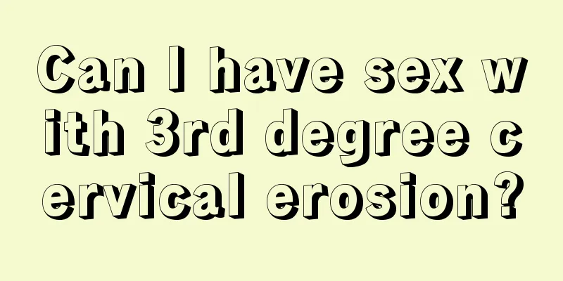 Can I have sex with 3rd degree cervical erosion?