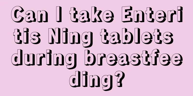 Can I take Enteritis Ning tablets during breastfeeding?