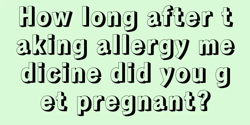 How long after taking allergy medicine did you get pregnant?