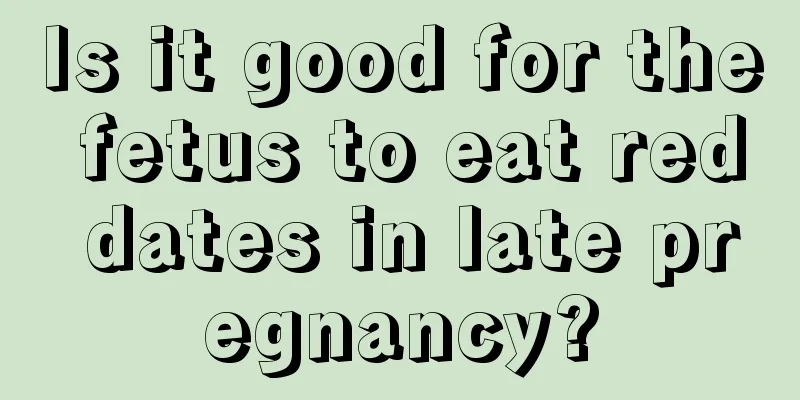 Is it good for the fetus to eat red dates in late pregnancy?