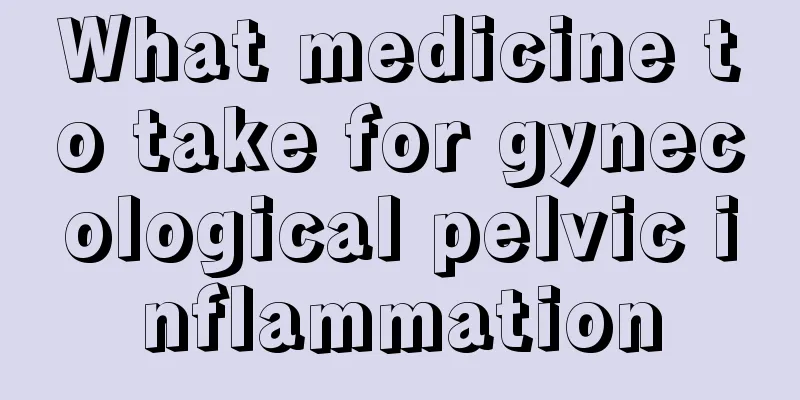 What medicine to take for gynecological pelvic inflammation