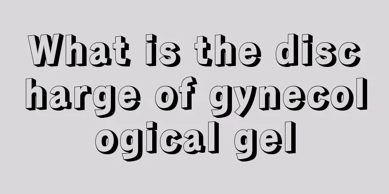 What is the discharge of gynecological gel