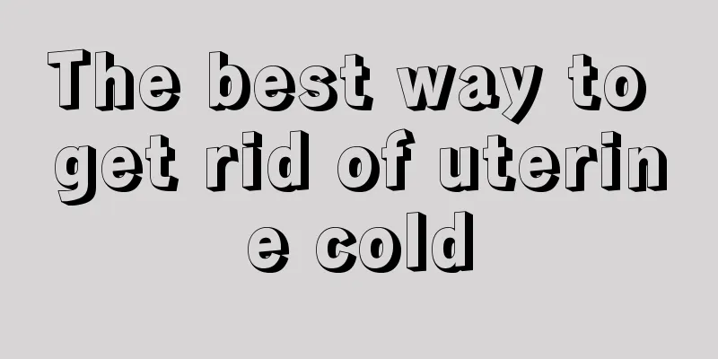 The best way to get rid of uterine cold