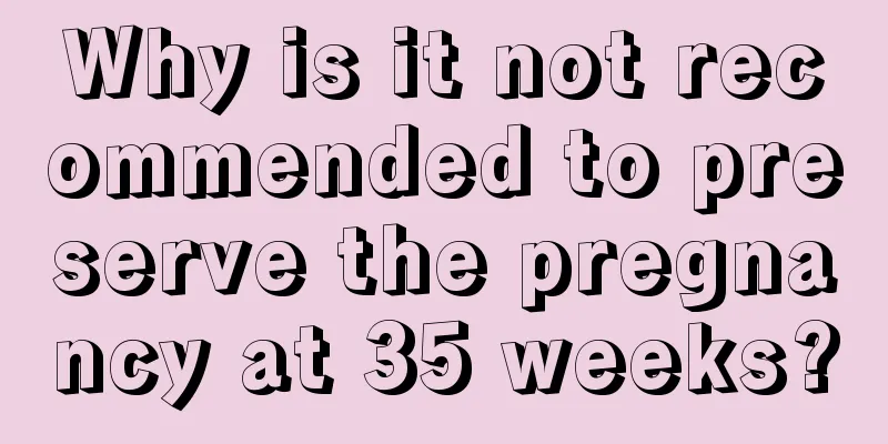 Why is it not recommended to preserve the pregnancy at 35 weeks?