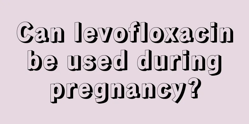 Can levofloxacin be used during pregnancy?