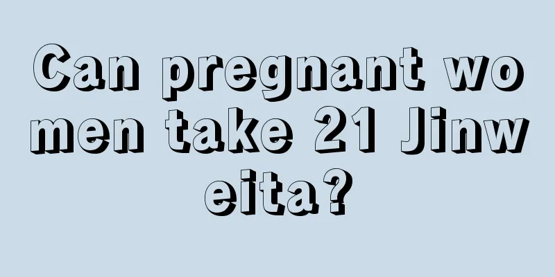 Can pregnant women take 21 Jinweita?