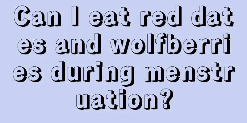 Can I eat red dates and wolfberries during menstruation?