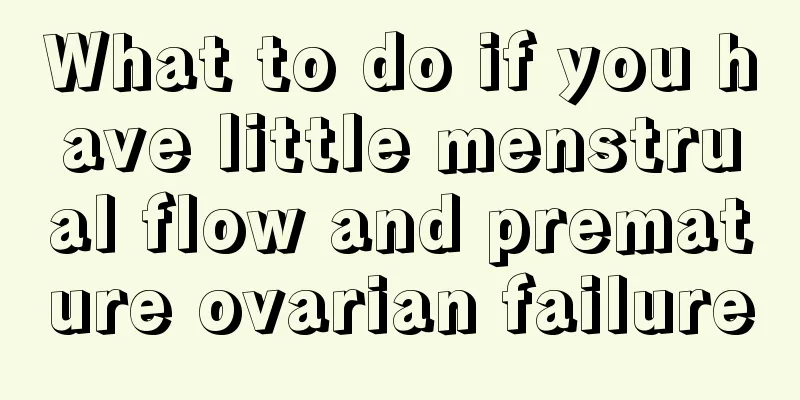 What to do if you have little menstrual flow and premature ovarian failure