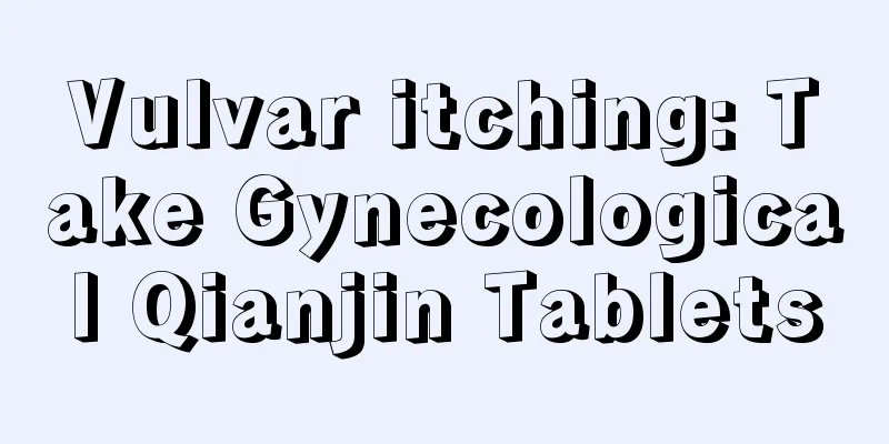 Vulvar itching: Take Gynecological Qianjin Tablets