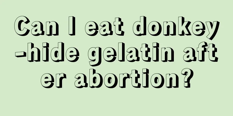 Can I eat donkey-hide gelatin after abortion?