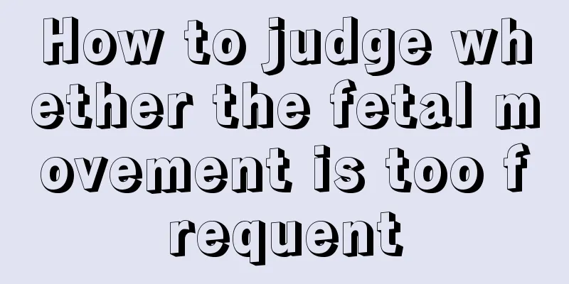 How to judge whether the fetal movement is too frequent