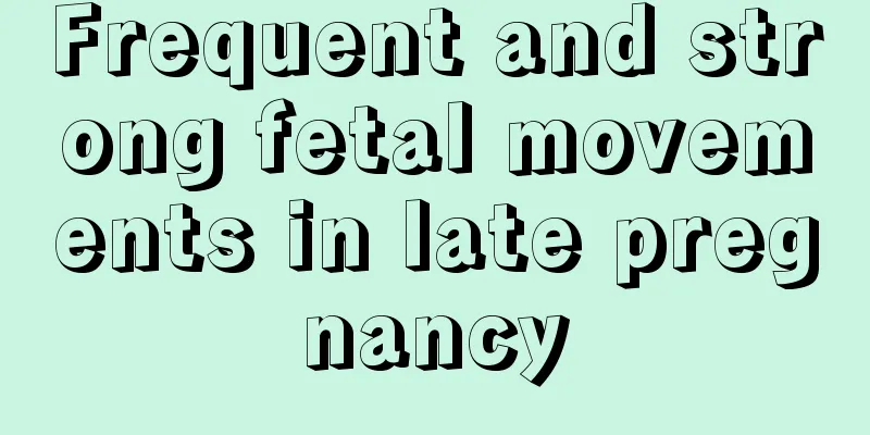 Frequent and strong fetal movements in late pregnancy