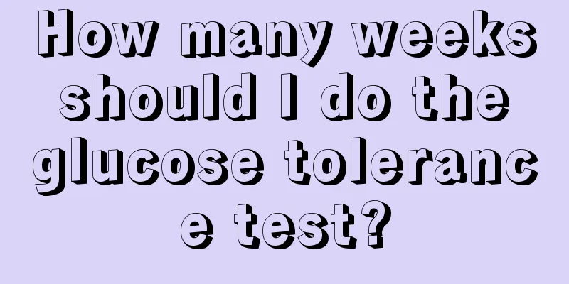 How many weeks should I do the glucose tolerance test?