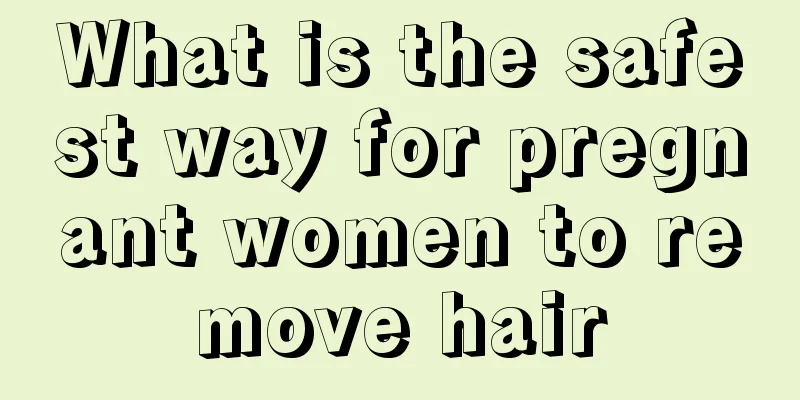 What is the safest way for pregnant women to remove hair