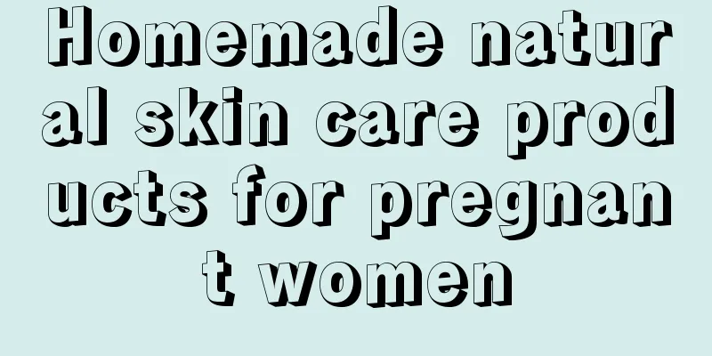 Homemade natural skin care products for pregnant women