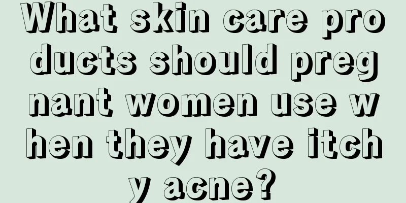 What skin care products should pregnant women use when they have itchy acne?