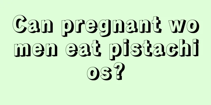 Can pregnant women eat pistachios?