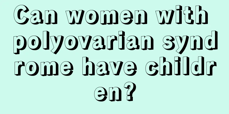 Can women with polyovarian syndrome have children?