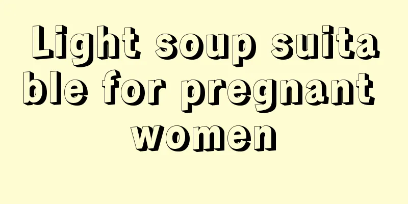 Light soup suitable for pregnant women