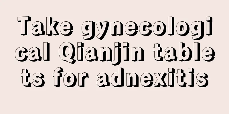 Take gynecological Qianjin tablets for adnexitis