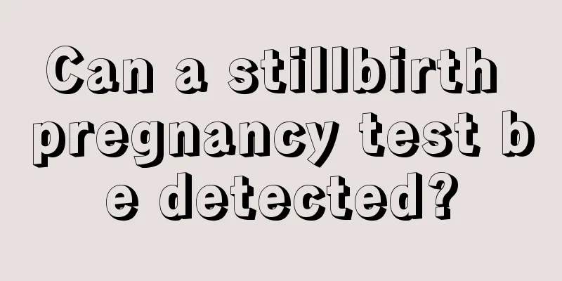 Can a stillbirth pregnancy test be detected?