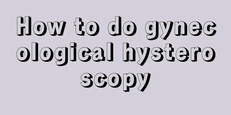 How to do gynecological hysteroscopy