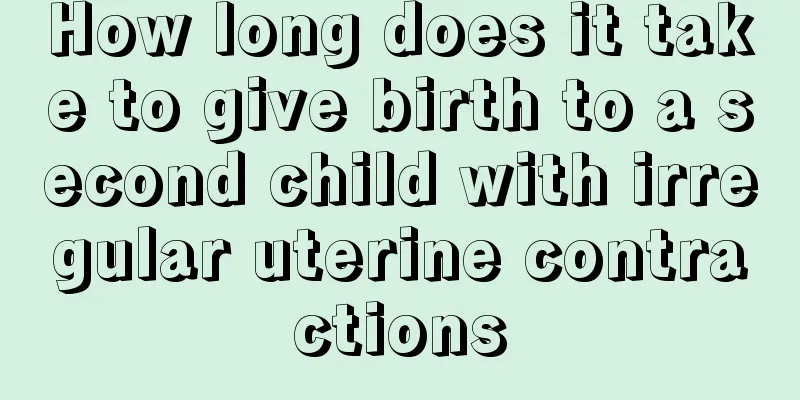 How long does it take to give birth to a second child with irregular uterine contractions