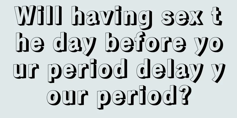 Will having sex the day before your period delay your period?