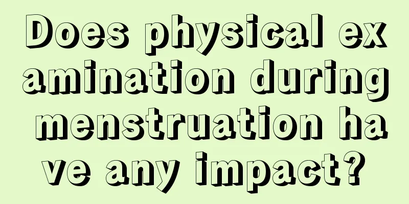 Does physical examination during menstruation have any impact?