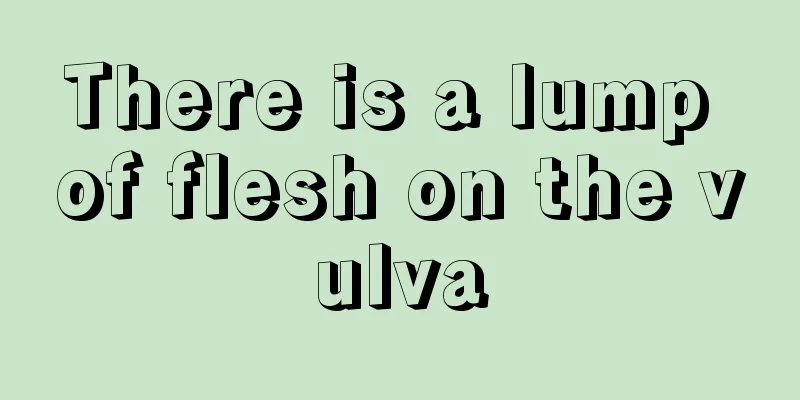 There is a lump of flesh on the vulva