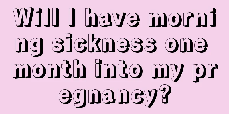 Will I have morning sickness one month into my pregnancy?