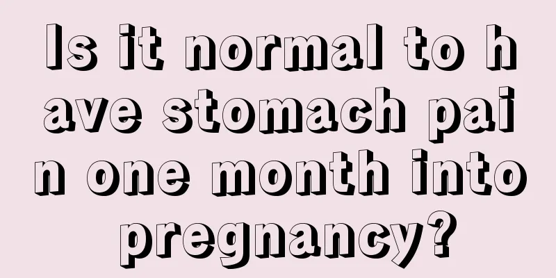 Is it normal to have stomach pain one month into pregnancy?