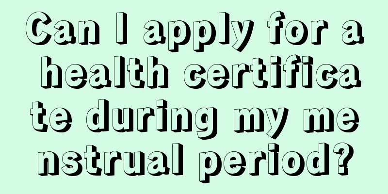 Can I apply for a health certificate during my menstrual period?