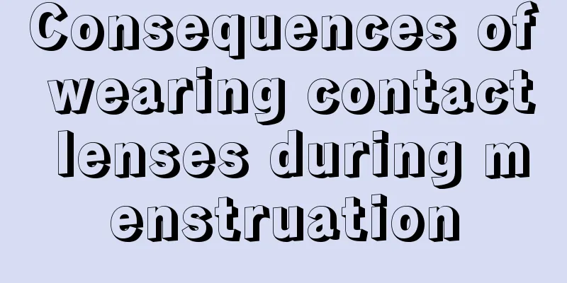 Consequences of wearing contact lenses during menstruation