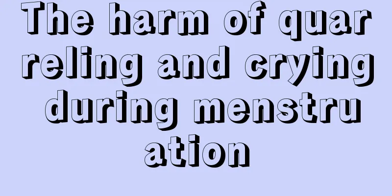 The harm of quarreling and crying during menstruation