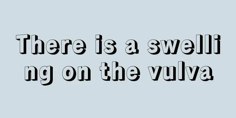 There is a swelling on the vulva