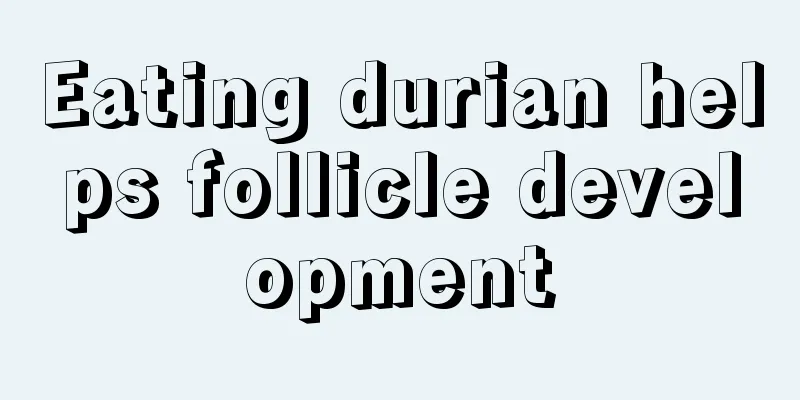 Eating durian helps follicle development