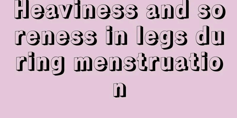 Heaviness and soreness in legs during menstruation