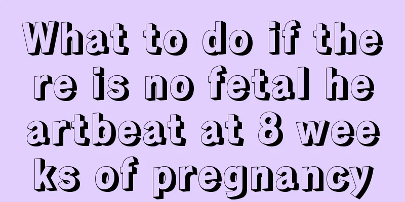 What to do if there is no fetal heartbeat at 8 weeks of pregnancy