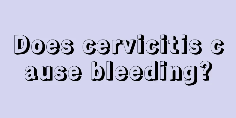 Does cervicitis cause bleeding?