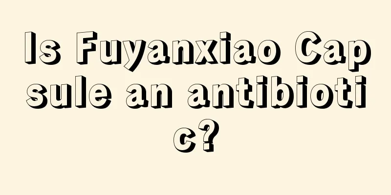 Is Fuyanxiao Capsule an antibiotic?